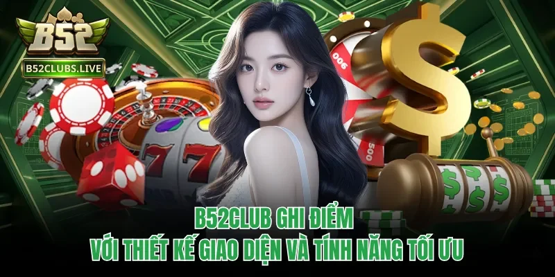 B52club ghi điểm với thiết kế giao diện và tính năng tối ưu