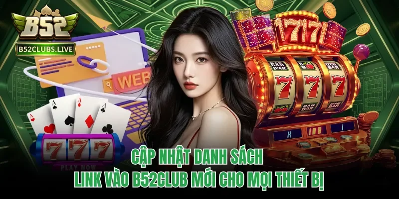 Cập nhật danh sách link vào B52club mới cho mọi thiết bị