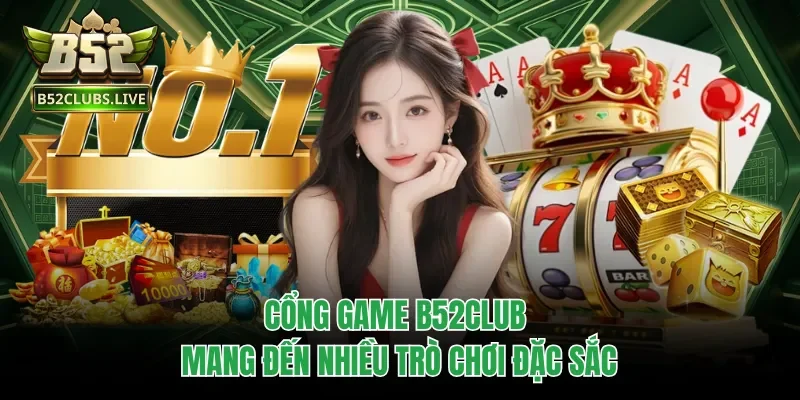 Cổng game B52club mang đến nhiều trò chơi đặc sắc