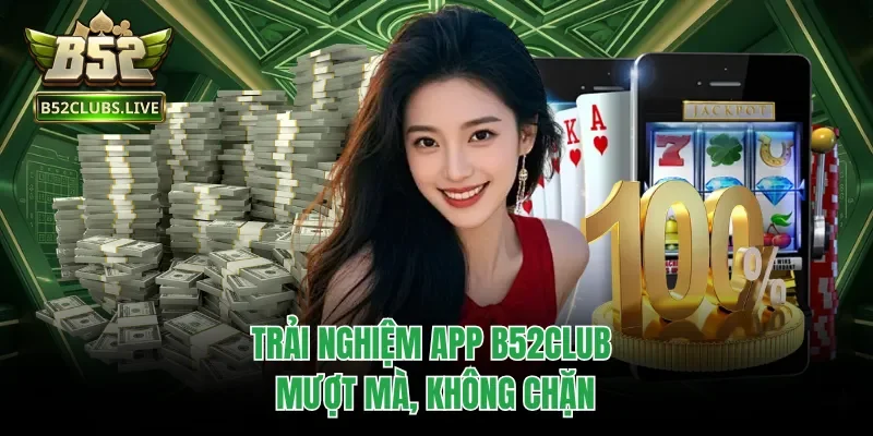 Trải nghiệm app B52club mượt mà, không chặn